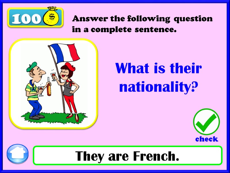 100 What is their nationality? They are French. Answer the following question Answer the